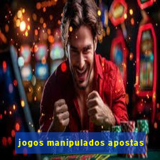 jogos manipulados apostas